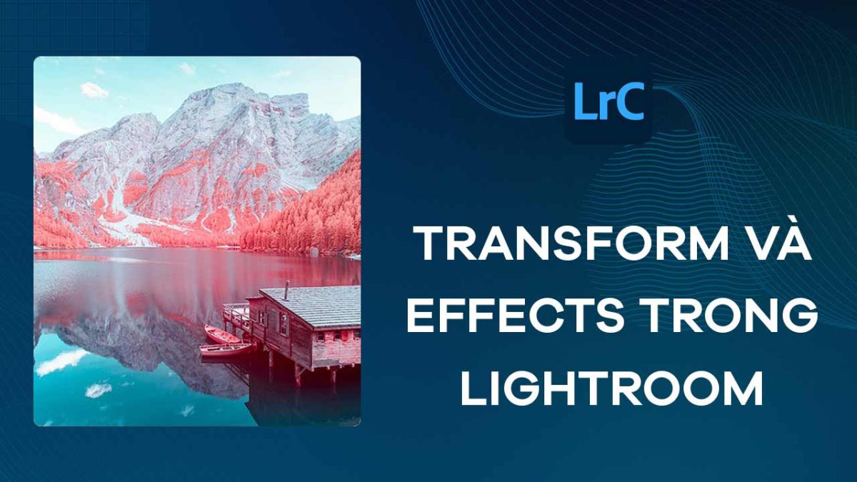 transform và effects trong lightroom